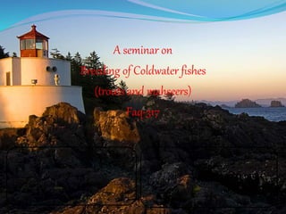 A seminar on
Breeding of Coldwater fishes
(trouts and mahseers)
Faq-317
.
 