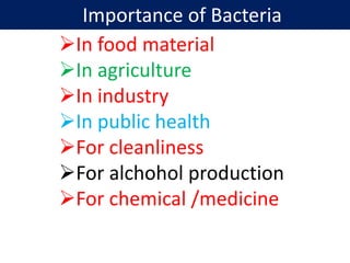 Importance of Bacteria
In food material
In agriculture
In industry
In public health
For cleanliness
For alchohol production
For chemical /medicine
 