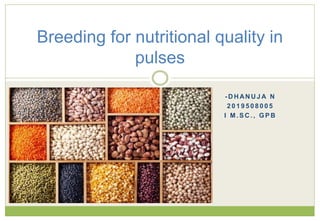 - D H AN U J A N
2 0 1 9 5 0 8 0 0 5
I M . S C . , G P B
Breeding for nutritional quality in
pulses
 