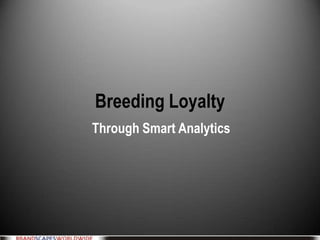 Breeding Loyalty
Through Smart Analytics
 