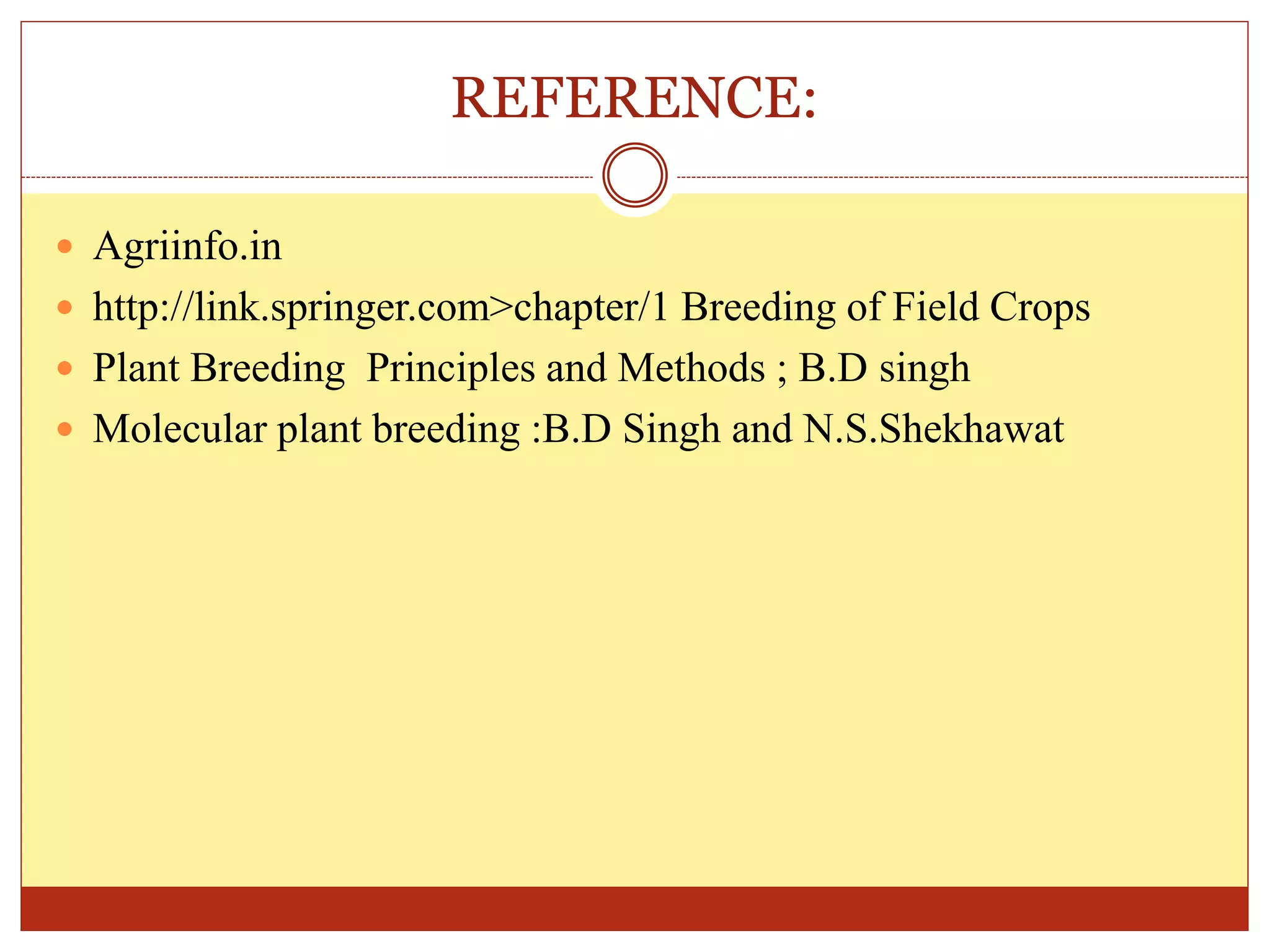 REFERENCE:
 Agriinfo.in
 http://link.springer.com>chapter/1 Breeding of Field Crops
 Plant Breeding Principles and Methods ; B.D singh
 Molecular plant breeding :B.D Singh and N.S.Shekhawat
 