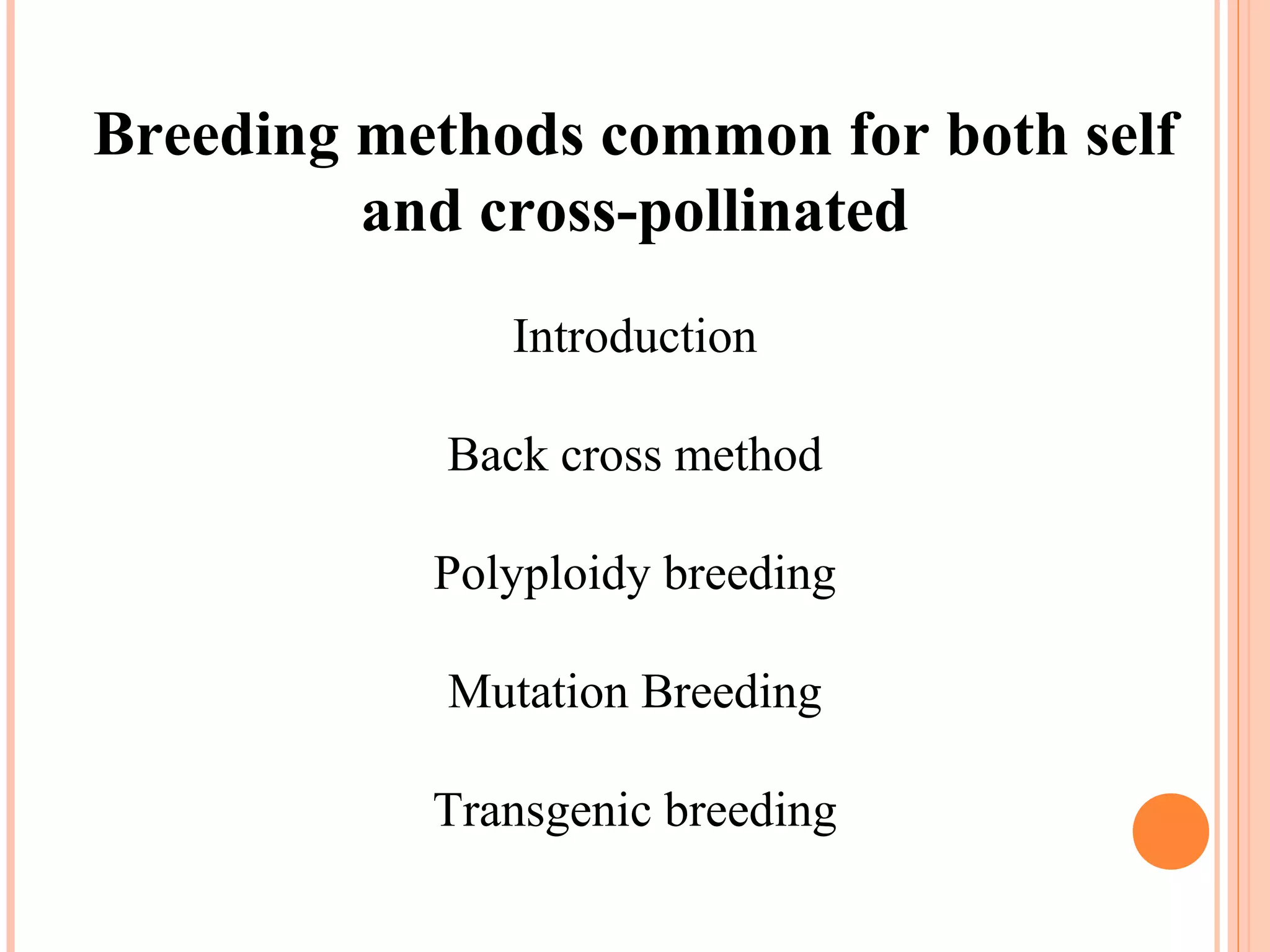 Breeding methods common for both self
and cross-pollinated
Introduction
Back cross method
Polyploidy breeding
Mutation Breeding
Transgenic breeding
 
