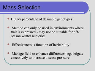 Mass Selection
 Higher percentage of desirable genotypes
 Method can only be used in environments where
trait is express...
