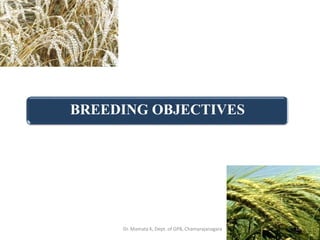 BREEDING OBJECTIVES
18Dr. Mamata K, Dept. of GPB, Chamarajanagara
 
