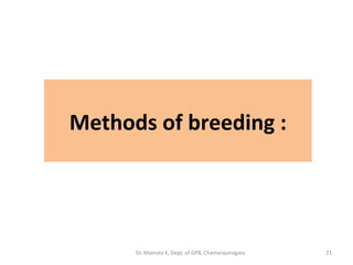 Methods of breeding :
21Dr. Mamata K, Dept. of GPB, Chamarajanagara
 