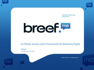 As Redes Sociais como Ferramenta de Marketing Digital

FISEC
7 de Outubro de 2011



                                    Breef.me © 2011, all rights reserved
 