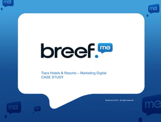 Tiara Hotels & Resorts – Marketing Digital
CASE STUDY




                                         Breef.me © 2011, all rights reserved
 