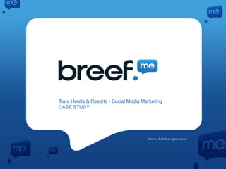 Tiara Hotels & Resorts - Social Media Marketing
CASE STUDY
Breef.me © 2010, all rights reserved
 