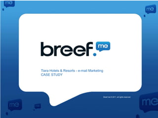 Tiara Hotels & Resorts - e-mail Marketing CASE STUDY  Breef.me © 2011, all rights reserved  
