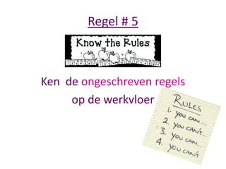 Regel # 5

Ken de ongeschreven regels
op de werkvloer

 