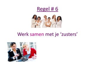 Regel # 6

Werk samen met je ‘zusters’

 