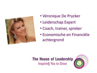• Véronique De Prycker
• Leiderschap Expert
• Coach, trainer, spreker
• Economische en Financiële
achtergrond

.

 