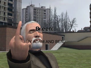 Breen! BY ADAM AND BEN. 