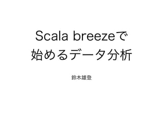 Scala breezeで
始めるデータ分析
鈴木雄登
 