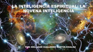 POR: MSc. JOSÉ GUILLERMO MÁRTIR HIDALGO
LA INTELIGENCIA ESPIRITUAL: LA
NOVENA INTELIGENCIA
 