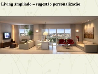 Living ampliado – sugestão personalização
 