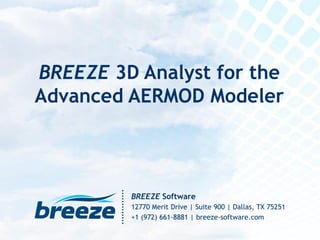 BREEZE Software
12770 Merit Drive | Suite 900 | Dallas, TX 75251
+1 (972) 661-8881 | breeze-software.com
BREEZE 3D Analyst for the
Advanced AERMOD Modeler
 