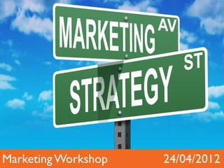 Marketing Workshop   24/04/2012
 