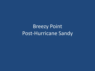 Breezy Point
Post-Hurricane Sandy
 