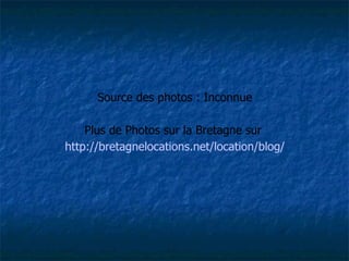Source des photos : Inconnue Plus de Photos sur la Bretagne sur  http:// bretagnelocations.net/location/blog/ 