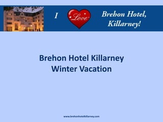 Brehon Hotel Killarney
   Winter Vacation




      www.brehonhotelkillarney.com
 