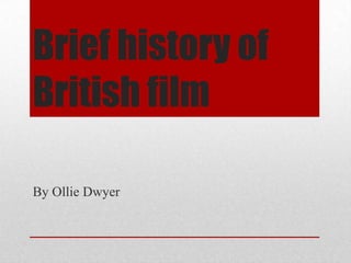 Brief history of
British film
By Ollie Dwyer

 