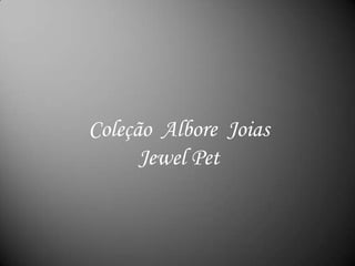 Coleção  AlboreJoias Jewel Pet 