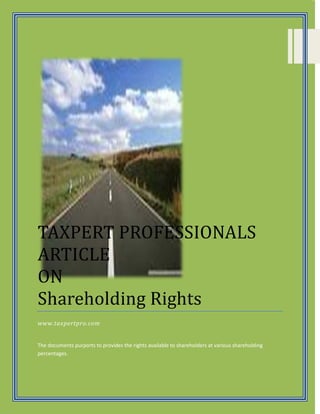 TAXPERT PROFESSIONALS
ARTICLE
ON
Shareholding Rights
www.taxpertpro.com


The documents purports to provides the rights available to shareholders at various shareholding
percentages.
 