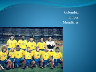 Colombia
En Los
Mundiales
 
