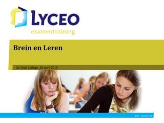 Brein en Leren

Da Vinci College, 26 april 2010




                                  www.lyceo.nl
 