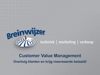 Customer Value Management   Overtuig klanten en krijg meerwaarde betaald! 