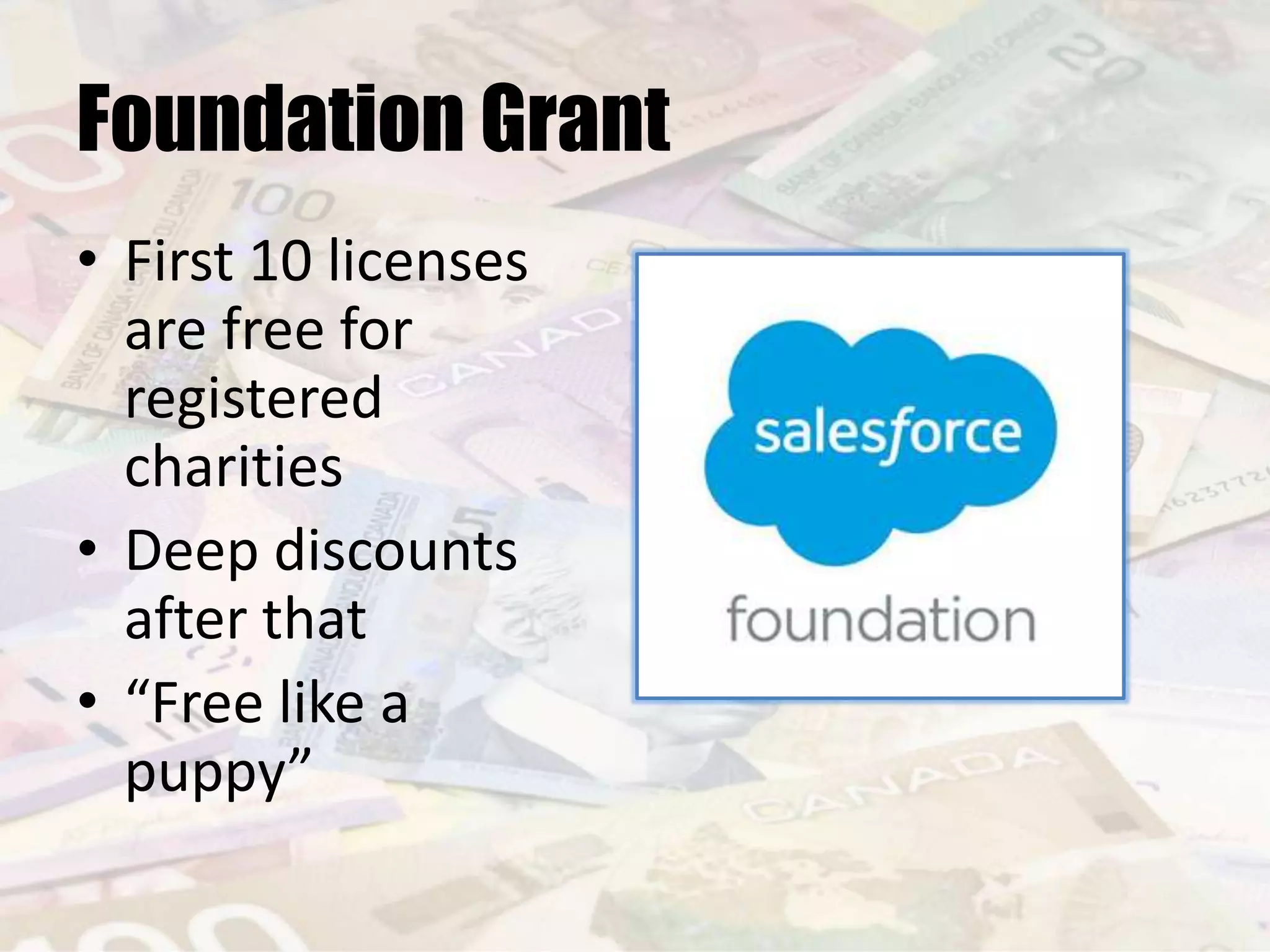 Foundation Grant
• First 10 licenses
are free for
registered
charities
• Deep discounts
after that
• “Free like a
puppy”
 