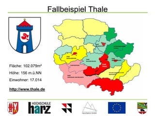 Fallbeispiel Thale




Fläche: 102.079m²
Höhe: 156 m.ü.NN
Einwohner: 17.014

http://www.thale.de




                                           32
 