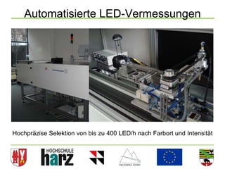 Automatisierte LED-Vermessungen




Hochpräzise Selektion von bis zu 400 LED/h nach Farbort und Intensität



                                                                    5
 