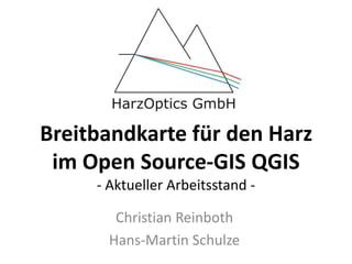 Breitbandkarte für den Harz
im Open Source-GIS QGIS
- Aktueller Arbeitsstand -
Christian Reinboth
Hans-Martin Schulze
 