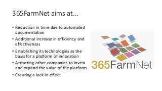 365FarmNet aims at...
• Reduction in time due to automated
documentation
• Additional increase in efficiency and
effective...