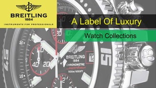 A Label Of Luxury
Watch Collections
 