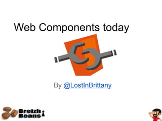 By @LostInBrittany
Web Components today
 