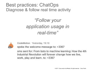 © 2017 Cisco and/or its affiliates. All rights reserved. Cisco Public
Best practices: ChatOps
Diagnose & follow real time ...