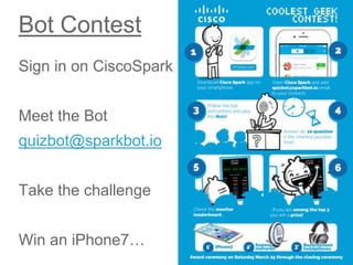 © 2017 Cisco and/or its affiliates. All rights reserved. Cisco Public
Bot Contest
Sign in on CiscoSpark
Meet the Bot
quizb...