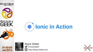 Ionic in Action
Rossi Oddet
@rossioddet
http://blog.roddet.com
 
