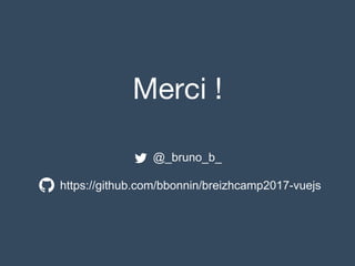 Merci !
@_bruno_b_
https://github.com/bbonnin/breizhcamp2017-vuejs
 