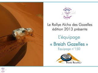 Le Rallye Aïcha des Gazelles
   édition 2013 présente

     L’équipage
 « Breizh Gazelles »
      Equipage n°150
 