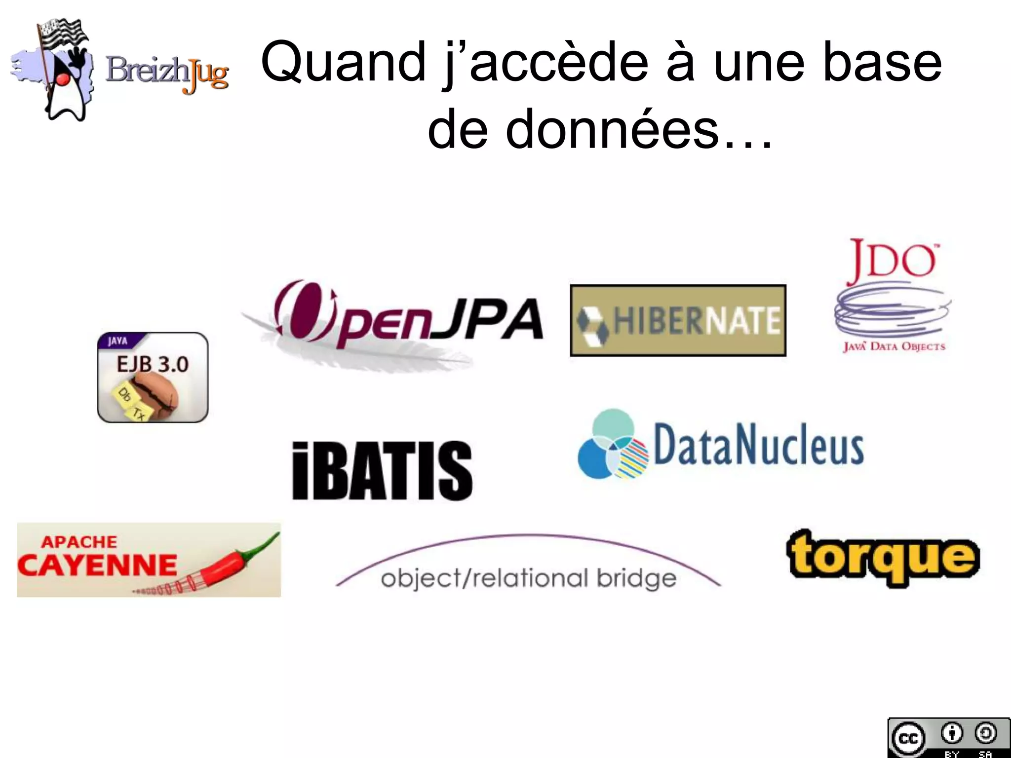 Quand j’accède à une base
                             de données…




Copyright © BreizhJug
 
