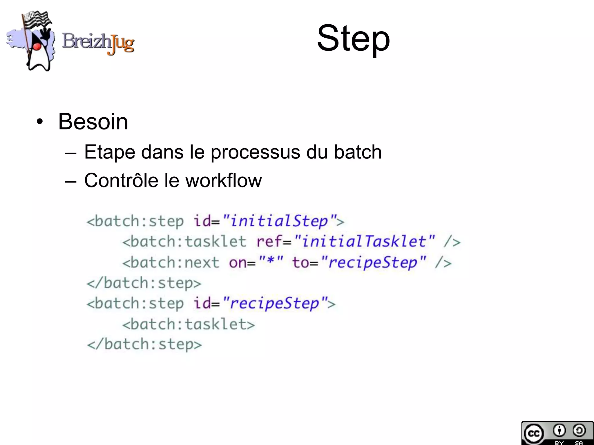 Step

       • Besoin
              – Etape dans le processus du batch
              – Contrôle le workflow




Copyright © BreizhJug
 