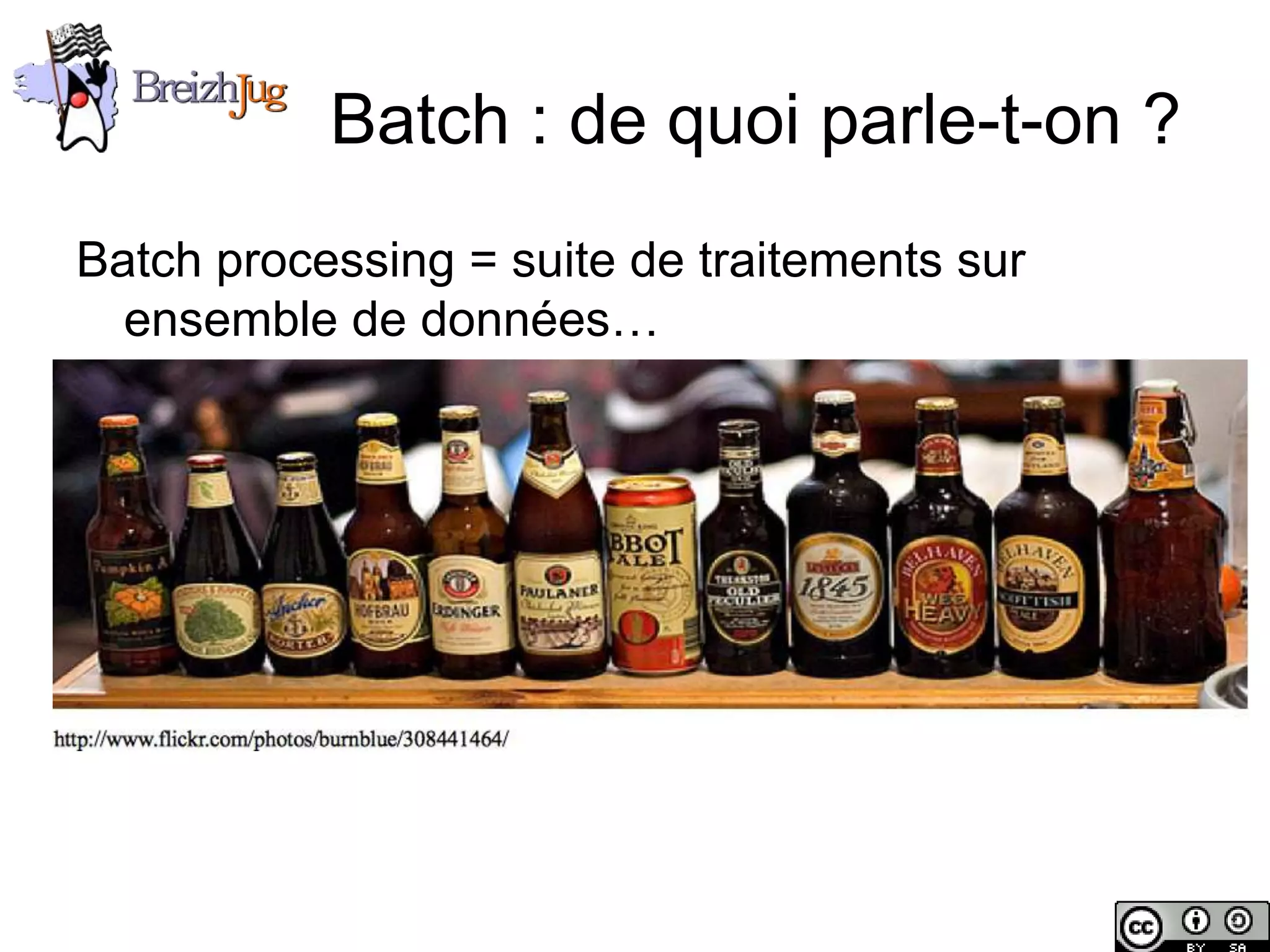 Batch : de quoi parle-t-on ?
       Batch processing = suite de traitements sur
         ensemble de données…




Copyright © BreizhJug
 