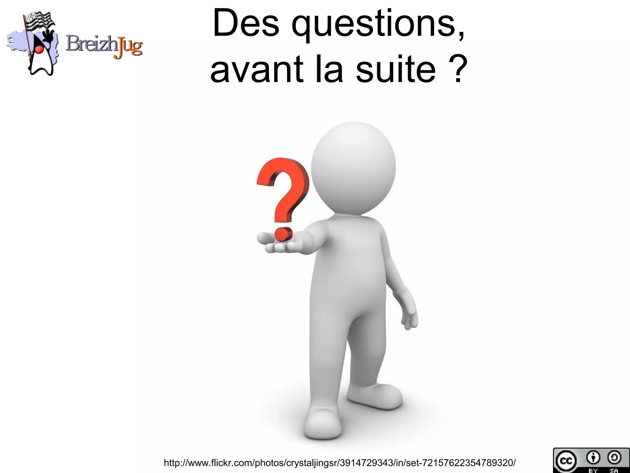 Des questions,
                                  avant la suite ?




Copyright © BreizhJug   http://www.flickr.com/photos/crystaljingsr/3914729343/in/set-72157622354789320/
 