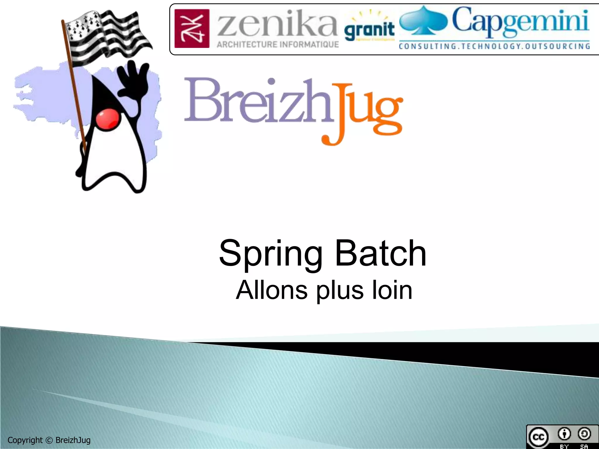 Spring Batch
                         Allons plus loin




Copyright © BreizhJug
 