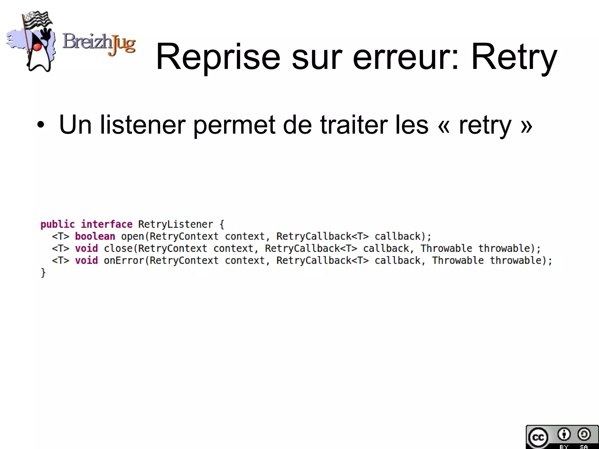 Reprise sur erreur: Retry
       • Un listener permet de traiter les « retry »




Copyright © BreizhJug
 