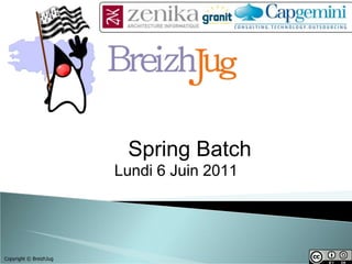 Spring Batch
                        Lundi 6 Juin 2011




Copyright © BreizhJug
 